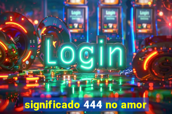 significado 444 no amor